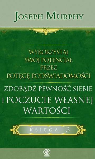 Wykorzystaj swój potencjał przez potęgę podświadomości zdobądź pewność siebie i poczucie własnej wartości