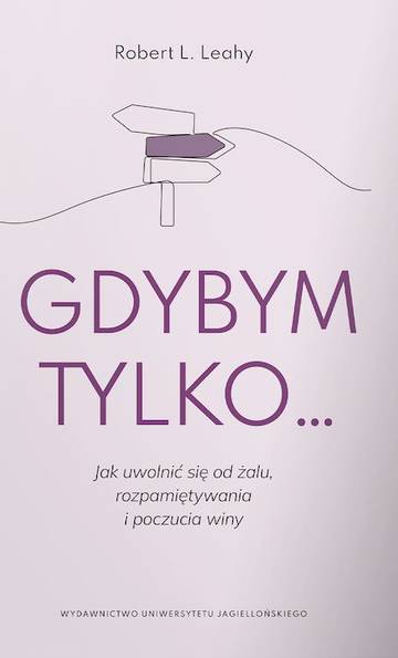 Gdybym tylko.... Jak uwolnić się od żalu, rozpamiętywania i poczucia winy