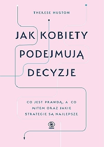 Jak kobiety podejmują decyzje. Co jest prawdą, a co mitem oraz jakie strategie są najlepsze.