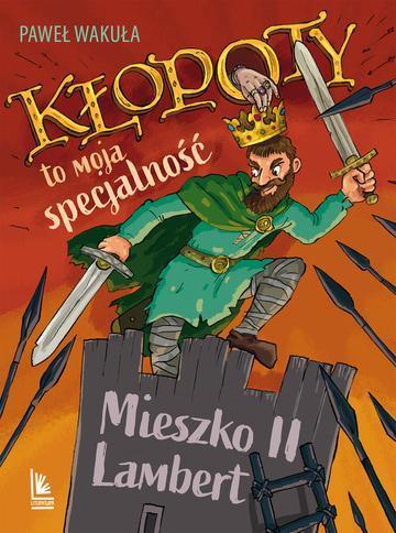 Kłopoty to moja specjalność. Mieszko II Lambert. A to historia