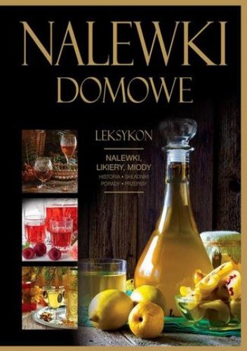 Nalewki domowe. Leksykon. Nalewki, likiery, miody
