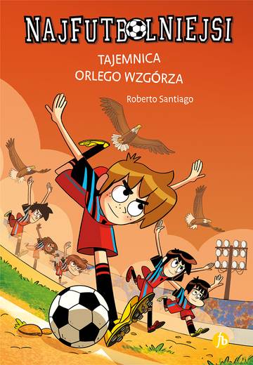 Tajemnica orlego wzgórza. Najfutbolniejsi. Tom 21