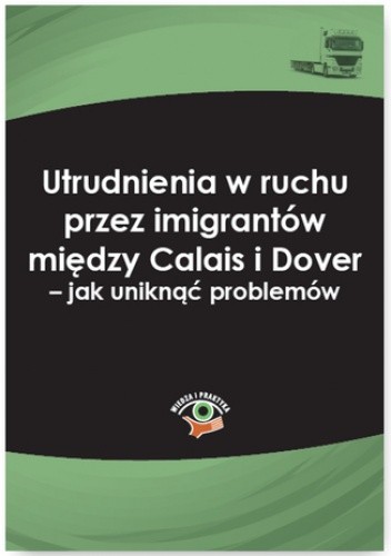 Utrudnienia w ruchu przez imigrantów między Calais i Dover - jak uniknąć problemów