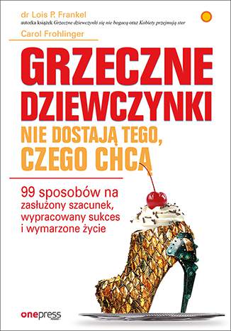 Grzeczne dziewczynki nie dostają tego czego chcą 99 sposobów na zasłużony szacunek wypracowany sukces i wymarzone życie