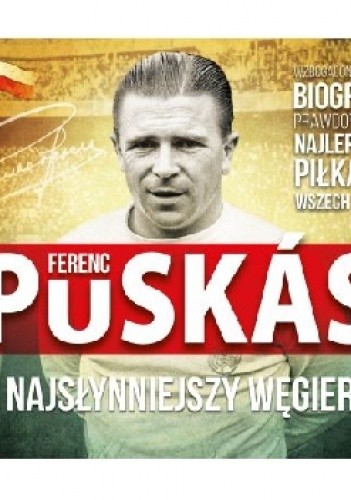 Ferenc Puskás. Najsłynniejszy Węgier