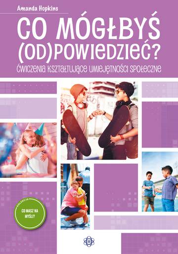 Co mógłbyś odpowiedzieć? Ćwiczenia kształtujące umiejętności społeczne. Co masz na myśli?