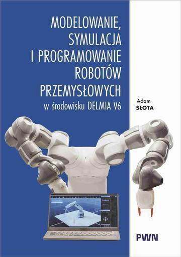 Modelowanie, symulacja i programowanie robotów przemysłowych w środowisku Delmia V6