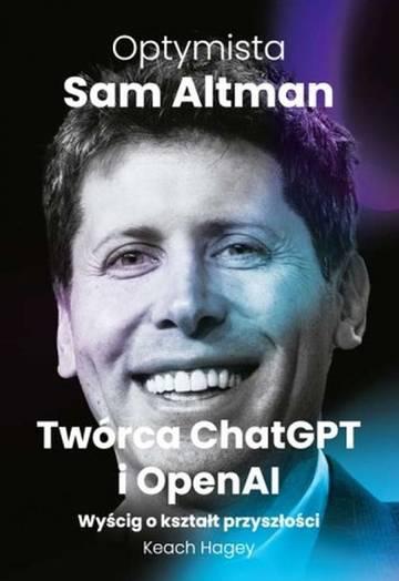 Optymista: Sam Altman, Twórca ChatGPT i OpenAI. Wyścig o kształt przyszłości