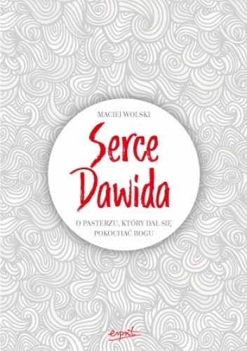 Serce Dawida. O pasterzu, który dał się pokochać Bogu