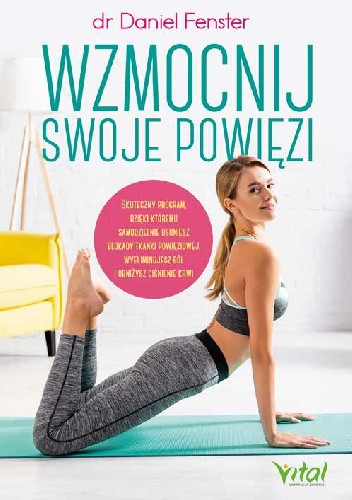 Wzmocnij swoje powięzi. Skuteczny program, dzięki któremu samodzielnie usuniesz blokady tkanki powięziowej, wyeliminujesz ból i obniżysz ciśnienie krwi