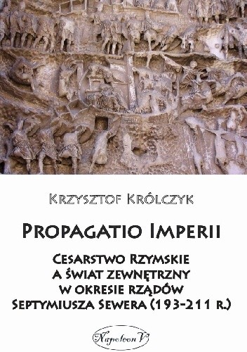 Propagatio Imperii. Cesarstwo Rzymskie a świat zewnętrzny w okresie rządów Septymiusza Sewera (193-211 r.)