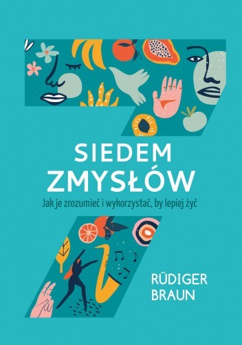 Siedem zmysłów Jak je zrozumieć i wykorzystać, by lepiej żyć