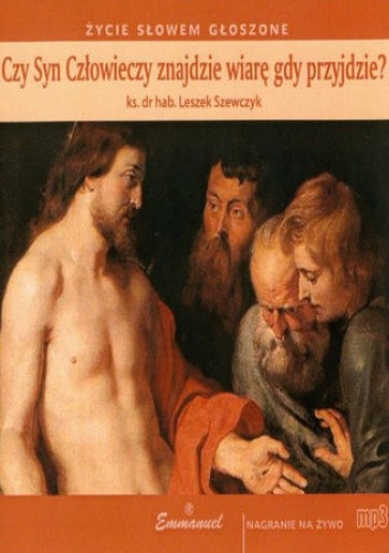 Czy Syn Człowieczy znajdzie wiarę gdy przyjdzie