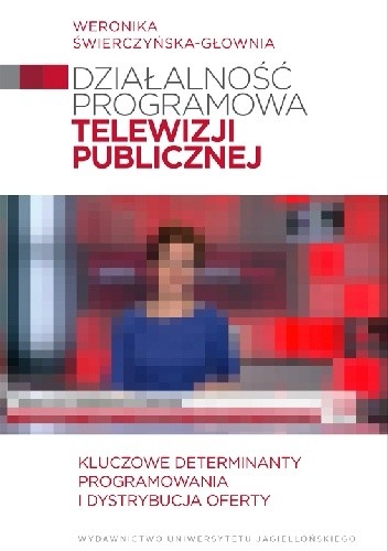 Działalność programowa telewizji publicznej. Kluczowe determinanty programowania i dystrybucja oferty