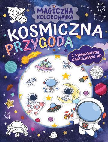 Kosmiczna przygoda. Magiczna kolorowanka (z piankowymi naklejkami 3D)