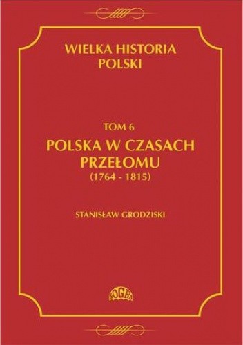 Wielka historia Polski Tom 6 Polska w czasach przełomu (1764-1815)
