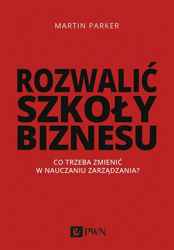 Rozwalić szkoły biznesu co trzeba zmienić w nauczaniu zarządzania