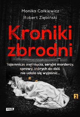 Kroniki zbrodni. Tajemnicze zaginięcia, seryjni mordercy, sprawy, których do dziś nie udało się wyjaśnić… wyd. kieszonkowe