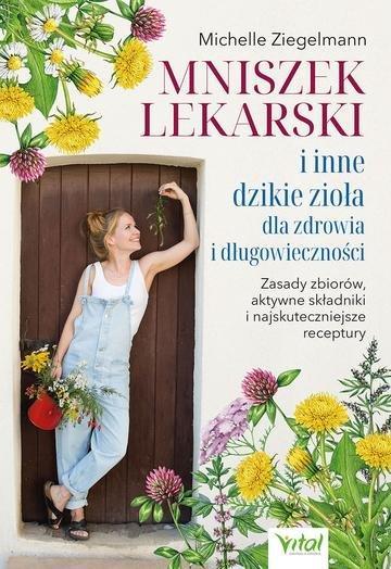 Okładka: Mniszek lekarski i inne dzikie zioła dla zdrowia i długowieczności. Zasady zbiorów, aktywne składniki i najskuteczniejsze receptury