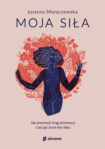 Moja siła. Jak przerwać krąg przemocy i zacząć życie bez lęku