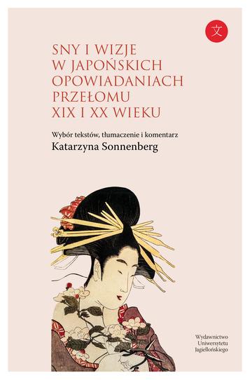 Sny i wizje w japońskich opowiadaniach przełomu XIX i XX wieku. Wybór tekstów z komentarzem