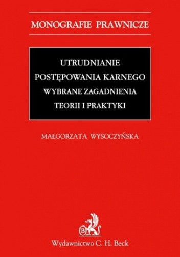 Utrudnianie postępowania karnego. Wybrane zagadnienia teorii i praktyki