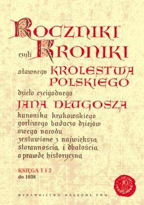 Roczniki kroniki królestwa polskiego jana długosza księga 1 i 2 (do 1038)