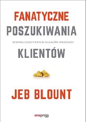 Fanatyczne poszukiwania klientów. Budowa efektywnych kanałów sprzedaży