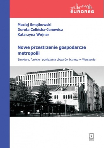 Nowe przestrzenie gospodarcze metropolii. Struktura, funkcje i powiązania obszarów biznesu w Warszawie