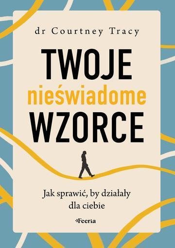 Twoje nieświadome wzorce. Jak sprawić, by działały dla ciebie