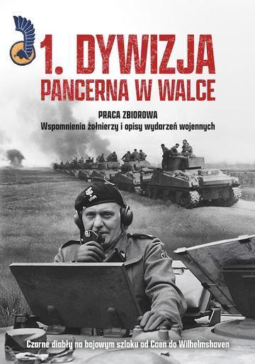 1. Dywizja Pancerna w walce. Czarne diabły na bojowym szlaku od Caen do Wilhelmshaven