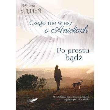 Po prostu bądź. Czego nie wiesz o Aniołach. Tom 2