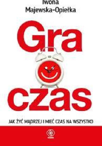 Gra o czas. Jak żyć mądrze i mieć czas na wszystko