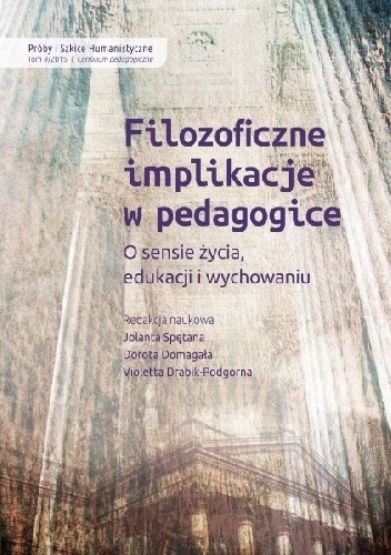 FILOZOFICZNE IMPLIKACJE W  PEDAGOGICE. O sensie życia, edukacji i wychowaniu