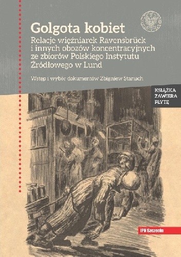 Golgota kobiet. Relacje więźniarek Ravensbrück i innych obozów koncentracyjnych ze zbiorów Polskiego Instytutu Źródł