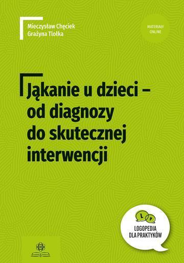 Jąkanie u dzieci od diagnozy do skutecznej interwencji Logopedia dla Praktyków