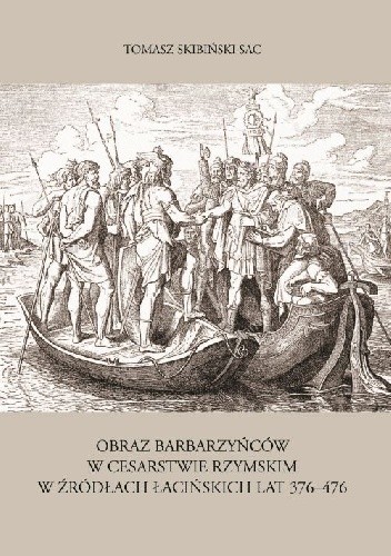 Obraz barbarzyńców w Cesarstwie Rzymskim w źródłach łacińskich lat 376-476