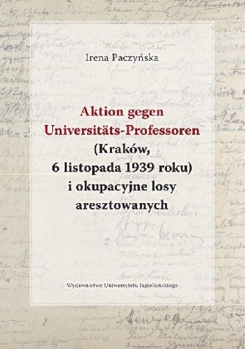 Aktion gegen Universitäts-Professoren (Kraków, 6 listopada 1939 roku) i okupacyjne losy aresztowanych