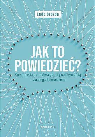 Jak to powiedzieć? Rozmawiaj z odwagą, życzliwością i zaangażowaniem