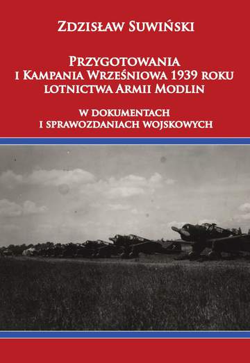 Przygotowania i kampania wrześniowa 1939 roku. Lotnictwa Armii Modlinw dokumentach i sprawozdaniach wojskowych