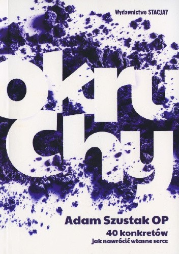 Okruchy. 40 konkretów jak nawrócić własne serce