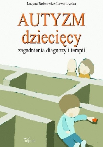Autyzm dziecięcy. Zagadnienia diagnozy i terapii
