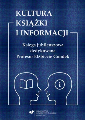 Kultura książki i informacji. Księga jubileuszowa dedykowana Profesor Elżbiecie Gondek