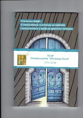 Otwórzmy świat... O komunikacji, kontakcie ze światem i zaburzeniach u osób ze spektrum autyzmu