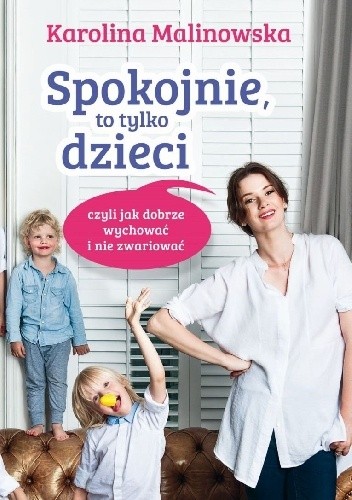 Spokojnie, to tylko dzieci czyli jak dobrze wychować i nie zwariować