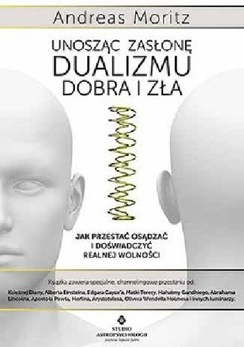 Unosząc zasłonę dualizmu - dobra i zła. Jak przestać osądzać i doświadczyć realnej wolności