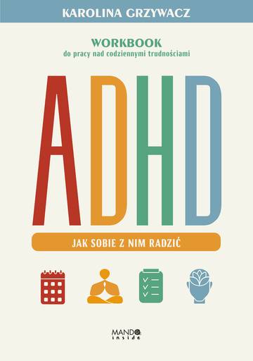 ADHD. Jak sobie z nim radzić. Workbook do pracy nad codziennymi trudnościami