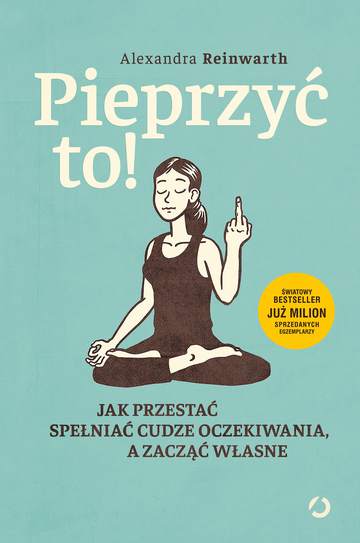 Pieprzyć to! Jak przestać spełniać cudze oczekiwania, a zacząć własne wyd. 2021