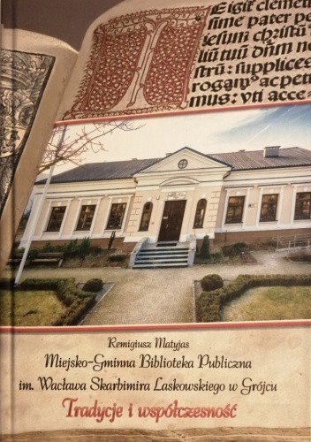 Miejsko-Gminna Biblioteka Publiczna im. Wacława Skarbimira Laskowskiego w Grójcu: tradycje i współczesność