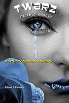 Twarz rzeźbią emocje o sztuce czytania z twarzy